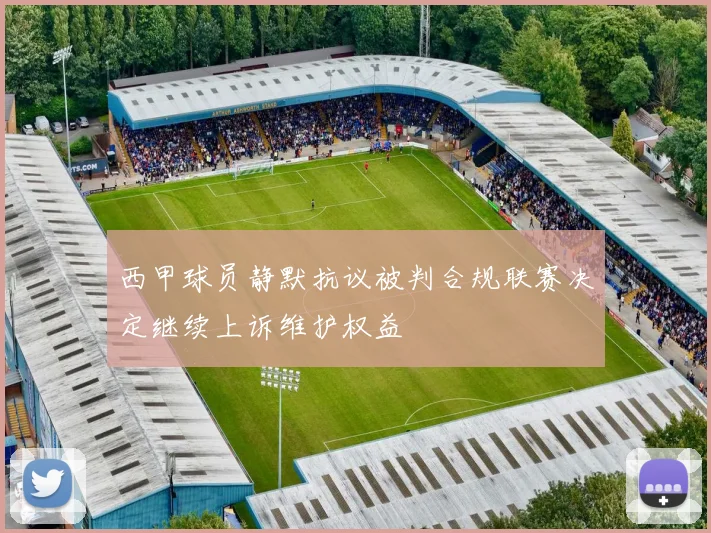 西甲球员静默抗议被判合规联赛决定继续上诉维护权益