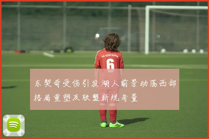 东契奇受伤引发湖人前景动荡西部格局重塑及联盟新规考量